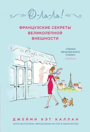 Обложка книги «О-ля-ля! Французские секреты великолепной внешности» — Джейми Кэт Каллан