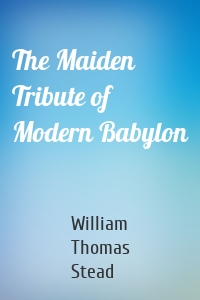 The Maiden Tribute of Modern Babylon
