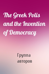 The Greek Polis and the Invention of Democracy