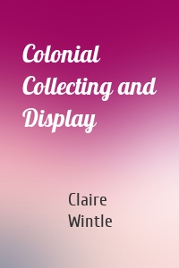 Colonial Collecting and Display