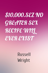 $10,000.SEZ NO GREATER SEX RECIPE WILL EVER EXIST
