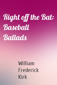 Right off the Bat: Baseball Ballads