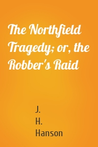The Northfield Tragedy; or, the Robber's Raid