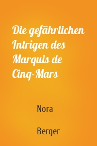 Die gefährlichen Intrigen des Marquis de Cinq-Mars