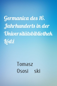 Germanica des 16. Jahrhunderts in der Universitätsbibliothek Łódź