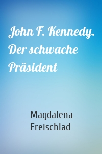 John F. Kennedy. Der schwache Präsident