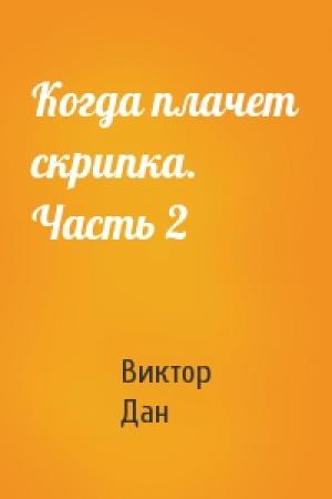 Обложка книги «Когда плачет скрипка. Часть 2» — Виктор Дан