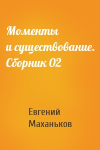 Моменты и существование. Сборник 02