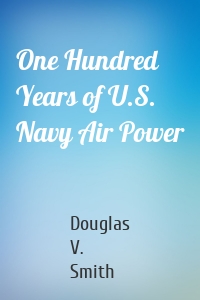 One Hundred Years of U.S. Navy Air Power