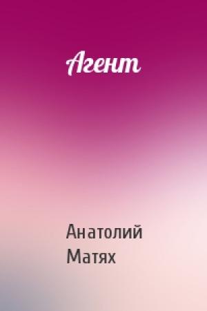 Обложка книги «Агент» — Анатолий Матях