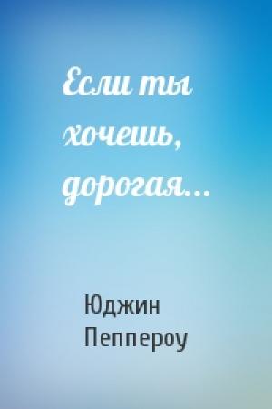 Обложка книги «Если ты хочешь, дорогая...» — Юджин Пеппероу