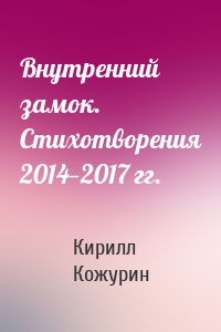 Внутренний замок. Стихотворения 2014—2017 гг.