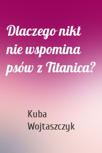 Dlaczego nikt nie wspomina psów z Titanica?