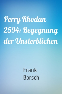 Perry Rhodan 2594: Begegnung der Unsterblichen