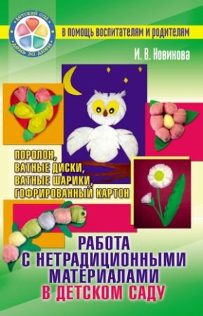 Обложка книги «Работа с нетрадиционными материалами в детском саду. Поролон, ватные диски, ватные шарики, гофрированный картон» — И. Новикова