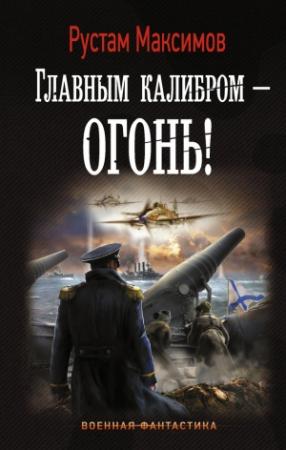Обложка книги «Главным калибром – огонь!» — Рустам Максимов