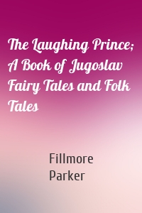 The Laughing Prince; A Book of Jugoslav Fairy Tales and Folk Tales