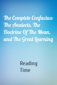 The Complete Confucius: The Analects, The Doctrine Of The Mean, and The Great Learning