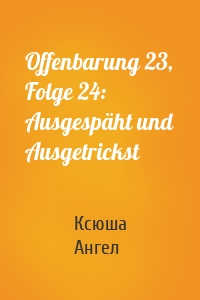 Offenbarung 23, Folge 24: Ausgespäht und Ausgetrickst