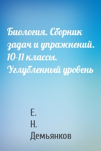 Биология. Сборник задач и упражнений. 10-11 классы. Углубленный уровень