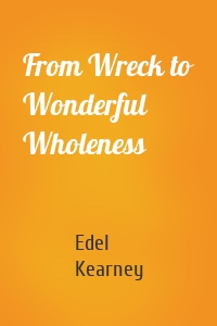 From Wreck to Wonderful Wholeness