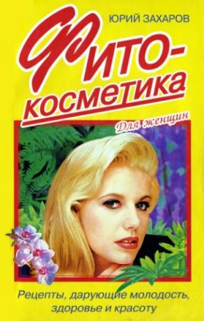 Обложка книги «Фитокосметика: Рецепты, дарующие молодость, здоровье и красоту» — Юрий Захаров