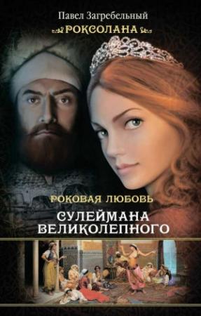 Обложка книги «Роксолана. Роковая любовь Сулеймана Великолепного» — Павел Загребельный