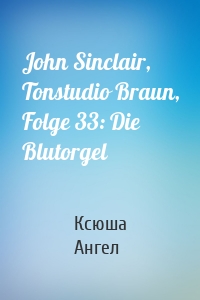 John Sinclair, Tonstudio Braun, Folge 33: Die Blutorgel