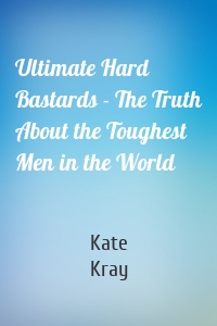 Ultimate Hard Bastards - The Truth About the Toughest Men in the World
