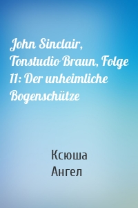 John Sinclair, Tonstudio Braun, Folge 11: Der unheimliche Bogenschütze