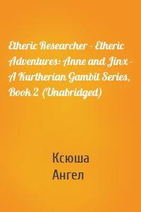 Etheric Researcher - Etheric Adventures: Anne and Jinx - A Kurtherian Gambit Series, Book 2 (Unabridged)