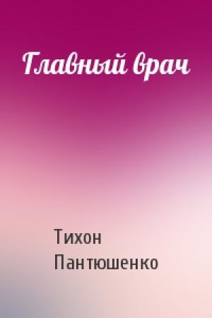 Обложка книги «Главный врач» — Тихон Пантюшенко