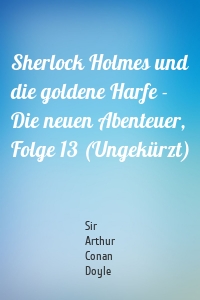 Sherlock Holmes und die goldene Harfe - Die neuen Abenteuer, Folge 13 (Ungekürzt)