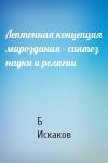 Б Искаков - Лептонная концепция мироздания - синтез науки и религии