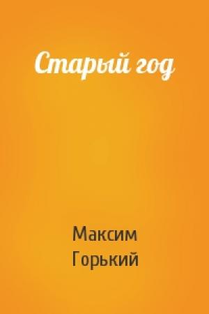 Обложка книги «Старый год» — Максим Горький