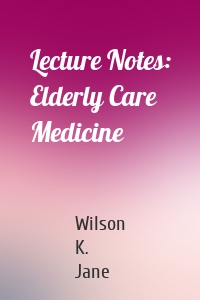 Lecture Notes: Elderly Care Medicine