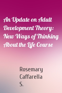 An Update on Adult Development Theory: New Ways of Thinking About the Life Course