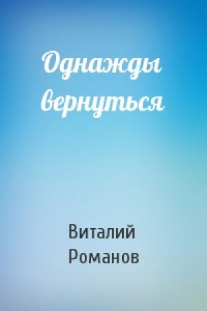 Обложка книги «Однажды вернуться» — Виталий Романов
