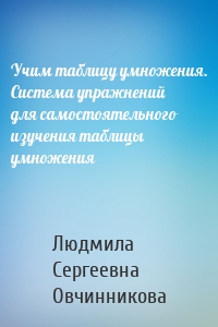 Учим таблицу умножения. Система упражнений для самостоятельного изучения таблицы умножения