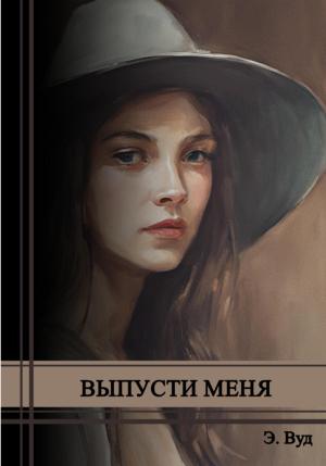 Обложка книги «Выпусти меня» — Э. Вуд