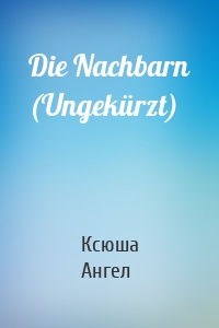 Die Nachbarn (Ungekürzt)