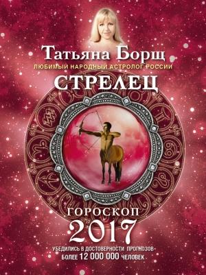 Обложка книги «Стрелец. Гороскоп на 2017 год» — Татьяна Борщ