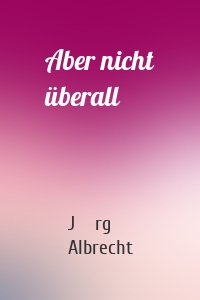 Aber nicht überall