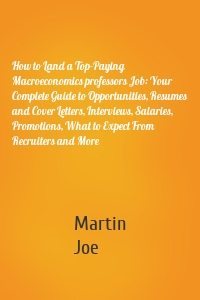 How to Land a Top-Paying Macroeconomics professors Job: Your Complete Guide to Opportunities, Resumes and Cover Letters, Interviews, Salaries, Promotions, What to Expect From Recruiters and More