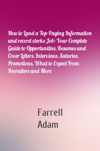 How to Land a Top-Paying Information and record clerks Job: Your Complete Guide to Opportunities, Resumes and Cover Letters, Interviews, Salaries, Promotions, What to Expect From Recruiters and More