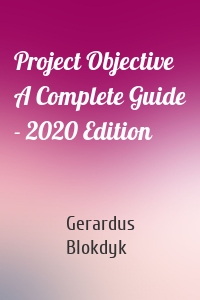 Project Objective A Complete Guide - 2020 Edition