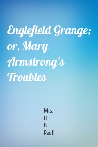 Englefield Grange; or, Mary Armstrong's Troubles
