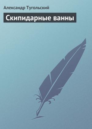 Обложка книги «Скипидарные ванны» — Александр Тугольский