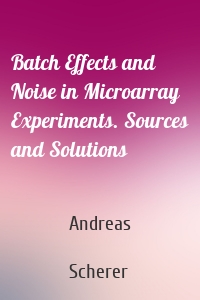 Batch Effects and Noise in Microarray Experiments. Sources and Solutions