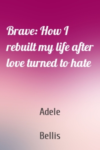 Brave: How I rebuilt my life after love turned to hate